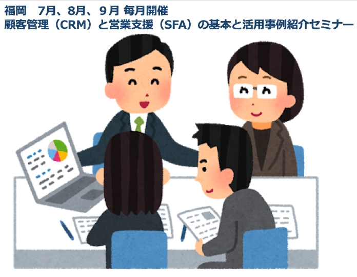 福岡 7月 8月 9月 毎月開催
顧客管理（CRM）と営業支援（SFA）の基本と活用事例紹介セミナー
